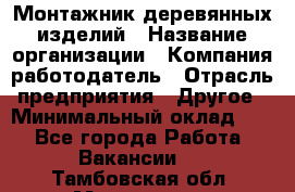 Монтажник деревянных изделий › Название организации ­ Компания-работодатель › Отрасль предприятия ­ Другое › Минимальный оклад ­ 1 - Все города Работа » Вакансии   . Тамбовская обл.,Моршанск г.